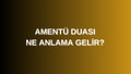 Amentü Duasının Anlamı - Amentü Duası Ne Anlama Gelir?