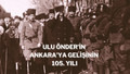 Atatürk'ün Millî Mücadele'nin kalbi Ankara'ya gelişinin 105. yılı