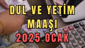 DUL VE YETİM MAAŞI (AYLIĞI) OCAK 2025 ZAMLI ORAN | Dul ve yetim maaşı ne kadar, kaç TL?