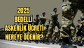 Bedelli askerlik ücreti nereye ödenir 2025?