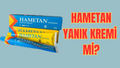 HAMETAN YANIK KREMİ Mİ?