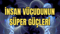 İnsan Vücudunun Süper Güçleri: Su ve kahve ayrıntısı sizi şoke edecek...