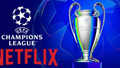 Şampiyonlar Ligi maçları Netflix’te olabilir! UEFA ihaleleri yeniden şekilleniyor