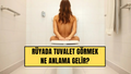 Rüyada tuvalet görmek ne anlama gelir? Rüyada kirli tuvalet görmek, rüyada tuvalet temizlemek tabiri