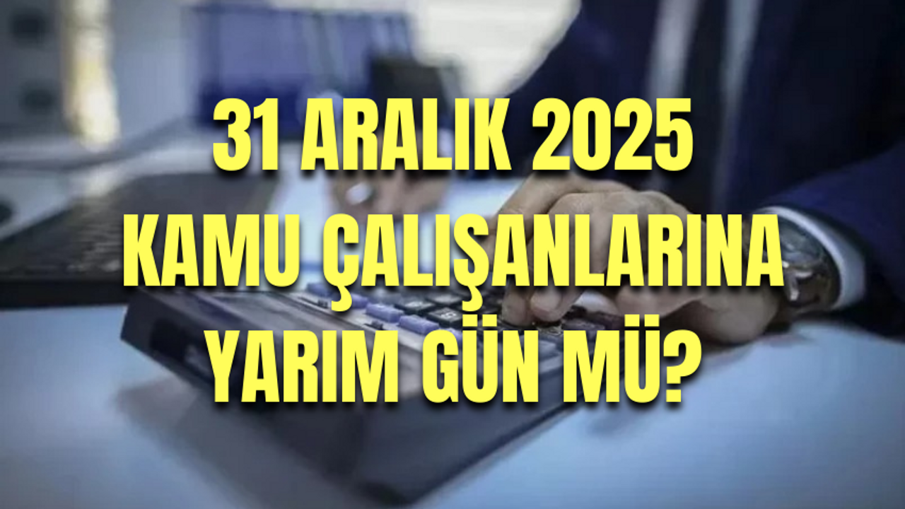 31 Aralık Kamu Çalışanlarına Yarım Gün Tatil Mi? 31 Aralık 2025 Memurlar İçin Yarım Gün Mü?