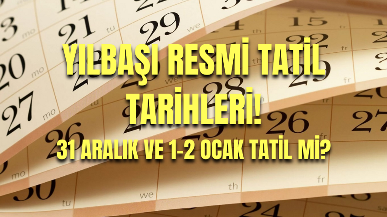 YILBAŞI RESMİ TATİL TARİHLERİ || 31 Aralık, 1 ve 2 Ocak tatil mi, yarım gün mü, tam gün mü?