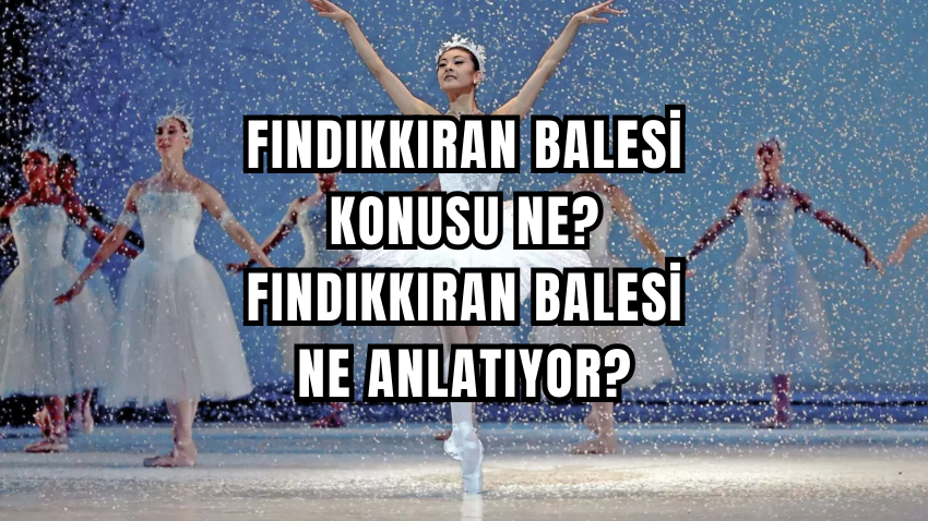 Fındıkkıran balesi konusu ne? Fındıkkıran Balesi ne anlatıyor? İşte Fındıkkıran balesinin hikâyesi