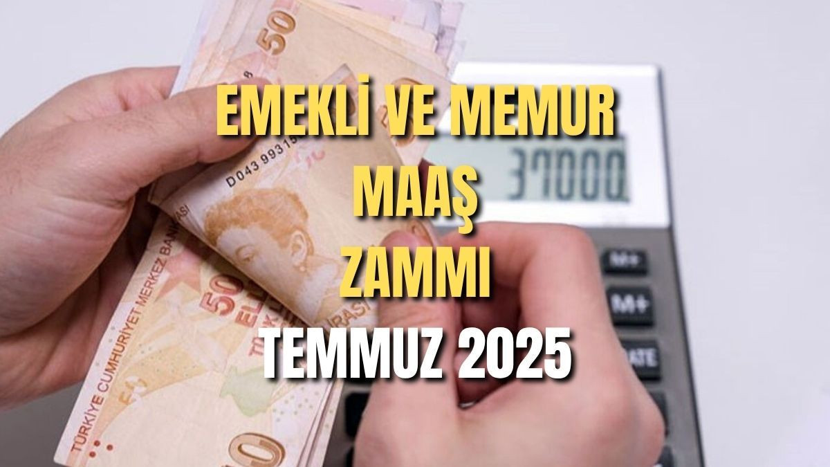 EMEKLİ MAAŞI VE MEMUR MAAŞ ZAMMI TEMMUZ 2025 BELLİ OLDU: İşte Temmuz 2025 emekli ve memur maaşları - Sayfa 1