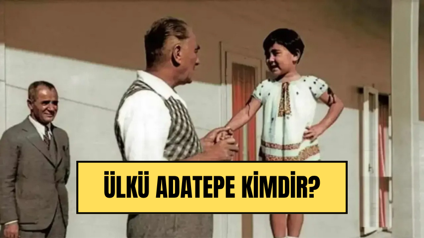 Ülkü Adatepe kimdir? Atatürk'ün en küçük manevi kızının hayatı, anıları ve ölümü - Sayfa 1