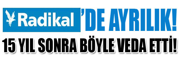 "RADİKAL BENİM İÇİN ÇALIŞILIR OLMAKTAN ÇIKMIŞTI!" AYRILIK GEREKÇESİNİ AÇIKLADI! - Resim : 1