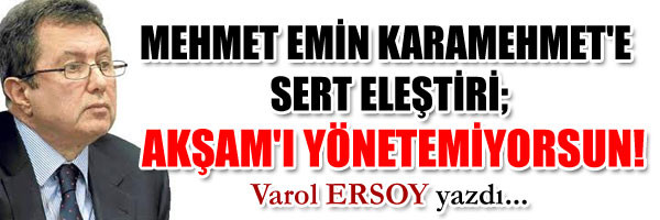 MEHMET EMİN KARAMEHMET E SERT ELEŞTİRİ; AKŞAM I YÖNETEMİYORSUN!